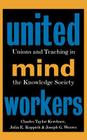 United Mind Workers: Unions and Teaching in the Knowledge Society (Jossey-Bass Education) By Charles Taylor Kerchner, Julia E. Koppich, Joseph G. Weeres Cover Image