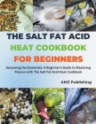 The Salt Fat Acid Heat Cookbook for Beginners: Savouring the Essentials: A Beginner's Guide to Mastering Flavour with The Salt Fat Acid Heat Cookbook Cover Image
