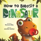 How to Babysit a Dinosaur By Jennifer Gaither, Romont Willy (Illustrator) Cover Image