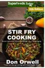 Stir Fry Cooking: Over 200 Quick & Easy Gluten Free Low Cholesterol Whole Foods Recipes full of Antioxidants & Phytochemicals By Don Orwell Cover Image