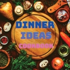 Dinner Ideas Cookbook: Easy Recipes for Seafood, Poultry, Pasta, Vegan Stuff, and Other Dishes Everyone Will Love Cover Image