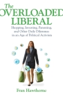 The Overloaded Liberal: Shopping, Investing, Parenting,and Other Daily Dilemmas in an Age of Political A ctivism By Fran Hawthorne Cover Image