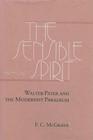 The Sensible Spirit: Walter Pater and the Modernist Paradigm By F. C. McGrath Cover Image