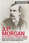 J.P. Morgan - The Life and Deals of America's Banker: Insight and Analysis into the Founder of Modern Finance and the American Banking System Cover Image