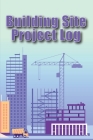 Building Site Project Log: Foremen Gift Site Manager Gift Tracker to Record Workforce, Tasks, Schedules, Construction Daily Report By Ashley Hawks Cover Image