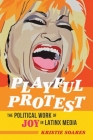 Playful Protest: The Political Work of Joy in Latinx Media (Feminist Media Studies) By Kristie Soares Cover Image