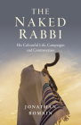 The Naked Rabbi: His Colourful Life, Campaigns and Controversies By Jonathan Romain Cover Image