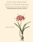 Wall Art Made Easy: Ready to Frame Vintage Redoute Flower Prints: 30 Beautiful Illustrations to Transform Your Home By Barbara Ann Kirby Cover Image