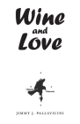 Wine and Love By Jimmy J. Pallavicini Cover Image