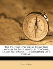 The Pilgrim's Progress from This World to That Which Is to Come: Delivered Under the Similitude of a Dream... By John Bunyan Cover Image