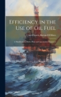 Efficiency in the Use of Oil Fuel: A Handbook for Boiler-Plant and Locomotive Engineers By United States Bureau of Mines (Created by) Cover Image