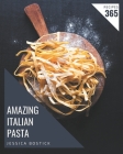 365 Amazing Italian Pasta Recipes: The Italian Pasta Cookbook for All Things Sweet and Wonderful! By Jessica Bostick Cover Image