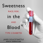 Sweetness in the Blood Lib/E: Race, Risk, and Type 2 Diabetes By James Doucet-Battle, Terrence Kidd (Read by) Cover Image
