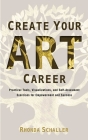 Create Your Art Career: Practical Tools, Visualizations, and Self-Assessment Exercises for Empowerment and Success By Rhonda Schaller Cover Image