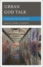 Urban God Talk: Constructing a Hip Hop Spirituality By Andre E. Johnson (Editor), James W. Perkinson (Contribution by), Michael D. Royster (Contribution by) Cover Image