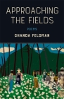 Approaching the Fields: Poems By Chanda Feldman Cover Image