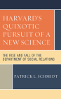 Harvard's Quixotic Pursuit of a New Science: The Rise and Fall of the Department of Social Relations By Patrick L. Schmidt Cover Image