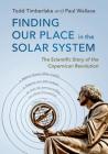 Finding Our Place in the Solar System: The Scientific Story of the Copernican Revolution By Todd Timberlake, Paul Wallace Cover Image