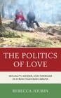 The Politics of Love: Sexuality, Gender, and Marriage in Syrian Television Drama Cover Image