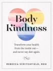 Body Kindness: Transform Your Health from the Inside Out--and Never Say Diet Again By Rebecca Scritchfield Cover Image