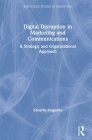 Digital Disruption in Marketing and Communications: A Strategic and Organizational Approach (Routledge Studies in Marketing) By Edoardo Magnotta Cover Image