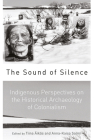 The Sound of Silence: Indigenous Perspectives on the Historical Archaeology of Colonialism By Tiina Äikäs (Editor), Anna-Kaisa Salmi (Editor) Cover Image