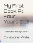 My First Book At Four Years Old!: The Worlds Young Author Cover Image