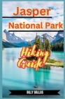 Jasper National Park Hiking Guide: Embark on Epic Adventures: The Definitive Guide to Hiking Jasper National Park's Spectacular Trails and Hidden Gems Cover Image
