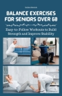 Balance Exercises for Seniors Over 60: Easy-to-Follow Workouts to Build Strength and Improve Stability By Cullen Streich Cover Image