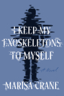 I Keep My Exoskeletons to Myself: A Novel Cover Image