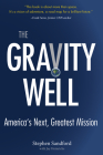 The Gravity Well: America's Next, Greatest Mission By Stephen Sandford, Jay Heinrichs (With) Cover Image