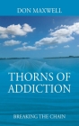 Thorns of Addiction: Breaking the Chain By Don Maxwell Cover Image