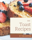222 Toast Recipes: Best Toast Cookbook for Dummies By Yara Santana Cover Image