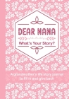 Dear Nana, What's Your Story?: A grandmother's life story journal to fill in and give back Memories and Moments That Have Shaped Nana's Life By Gift For Nana Cover Image