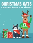 Christmas Cats Coloring Book For Adults: An Adult Coloring Book for Cat Lovers (Christmas Coloring Books) Cover Image