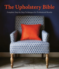 The Upholstery Bible: Complete Step-By-Step Techniques for Professional Results Cover Image