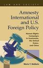 Amnesty International and U.S. Foreign Policy: Human Rights Campaigns in Guatemala, the United States, and China (Law and Society: Recent Scholarship) By Maria T. Baldwin Cover Image