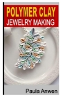 Polymer Clay Jewelry Making By Paula Anwen Cover Image