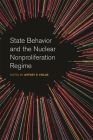 State Behavior and the Nuclear Nonproliferation Regime (Studies in Security and International Affairs #19) Cover Image