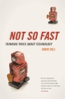 Not So Fast: Thinking Twice about Technology By Doug Hill Cover Image
