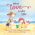 What Love Looks Like: Inspired by The Five Love Languages by Gary Chapman By Nikki Rogers, Nikki Rogers (Illustrator) Cover Image