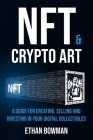 NFT and Crypto Art - Non Fungible Tokens: A guide for creating, selling and investing in your digital collectibles Cover Image