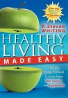Healthy Living Made Easy: The Only Things You Need to Know about Diet, Exercise and Supplements Cover Image