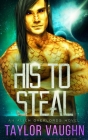 His To Steal: A Sci-Fi Alien Romance By Eve Vaughn, Theodora Taylor, Taylor Vaughn Cover Image