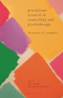 Practitioner Research in Counselling and Psychotherapy: The Power of Examples By Liz Bondi, Judith Fewell Cover Image