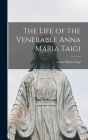 The Life of the Venerable Anna Maria Taigi By Anna Maria Taigi Cover Image