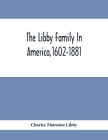 The Libby Family In America,1602-1881 By Charles Thornton Libby Cover Image
