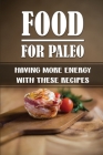 Food For Paleo: Having More Energy With These Recipes: Simple Cooking Recipes By Gene Bethard Cover Image