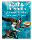 Myths, Legends, and Sacred Stories: A Visual Encyclopedia By Philip Wilkinson Cover Image