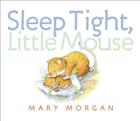Sleep Tight, Little Mouse By Mary Morgan, Mary Morgan (Illustrator) Cover Image